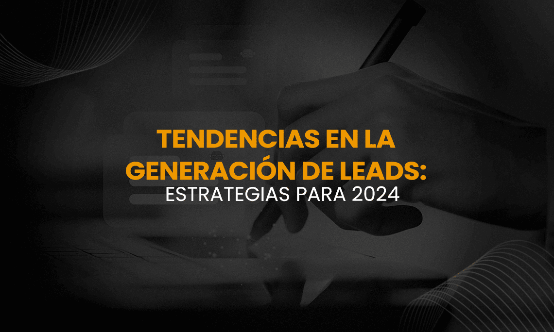 Tendencias en la Generación de Leads: Estrategias para 2024