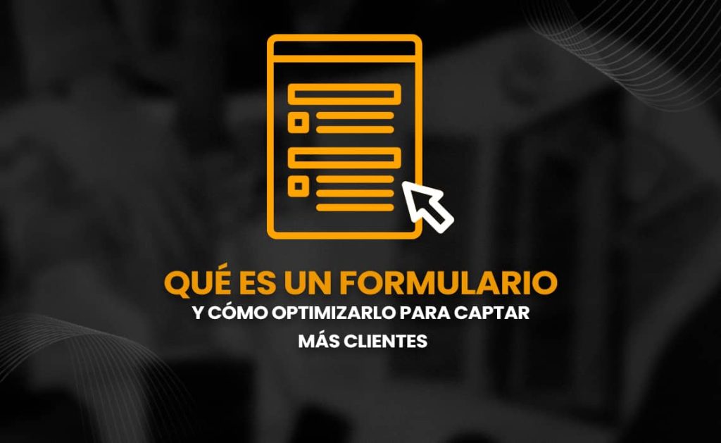 ¿Qué es un formulario y cómo optimizarlo para captar más clientes?