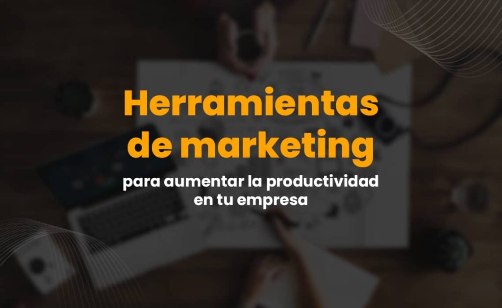 Herramientas de marketing para aumentar la productividad en tu empresa